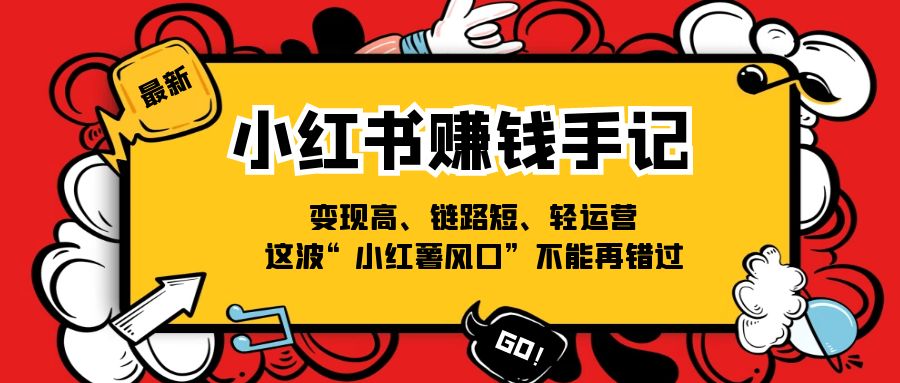 小红书-赚钱手记，变现高、链路短、轻运营，这波“小红薯风口”不能再错过-副业网