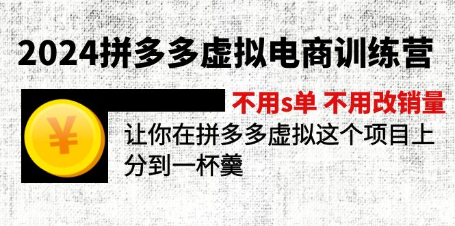 2024拼多多虚拟电商训练营 不用s单 不用改销量  在拼多多虚拟上分到一杯羹-副业网