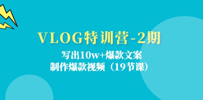 VLOG特训营-2期：写出10w+爆款文案，制作爆款视频-副业网