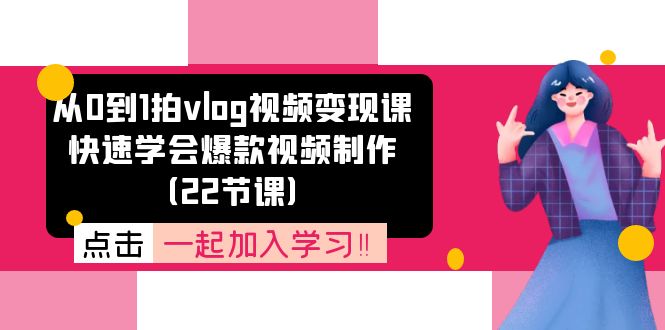 从0到1拍vlog视频变现课：快速学会爆款视频制作-副业网