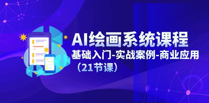 AI绘画系统课程，基础入门-实战案例-商业应用-副业网