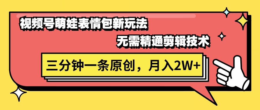 视频号萌娃表情包新玩法，无需精通剪辑，三分钟一条原创视频，月入2W+-副业网
