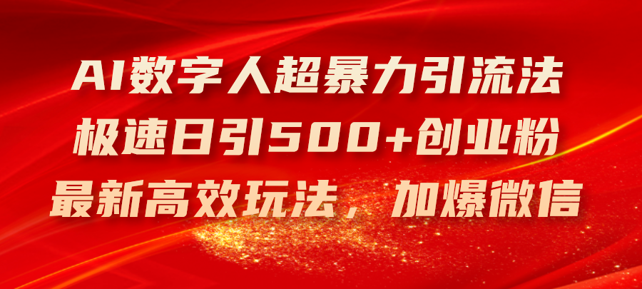 AI数字人超暴力引流法，极速日引500+创业粉，最新高效玩法，加爆微信-副业网