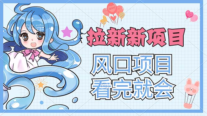 拉新界的新玩法，风口项目，看完就会，动手就有-副业网