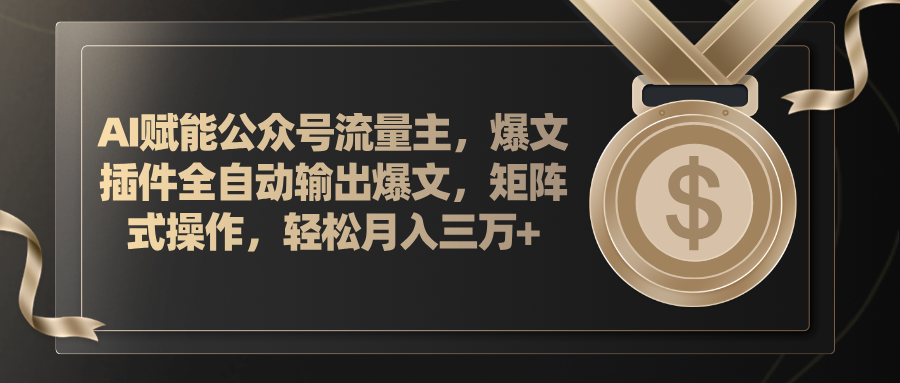 AI赋能公众号流量主，插件输出爆文，矩阵式操作，轻松月入三万+-副业网