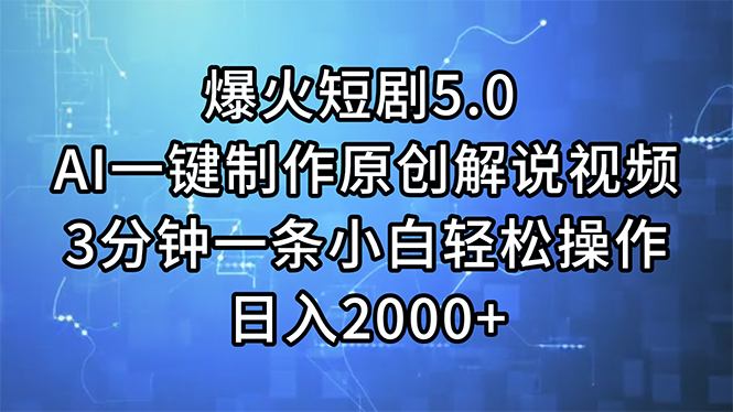 爆火短剧5.0  AI一键制作原创解说视频 3分钟一条小白轻松操作 日入2000+-副业网