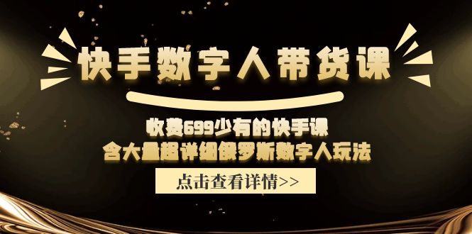 快手数字人带货课，收费699少有的快手课，含大量超详细俄罗斯数字人玩法-副业网