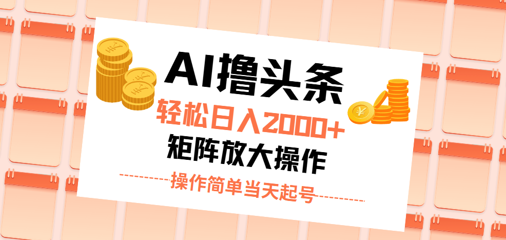 AI撸头条，轻松日入2000+无脑操作，当天起号，第二天见收益。-副业网