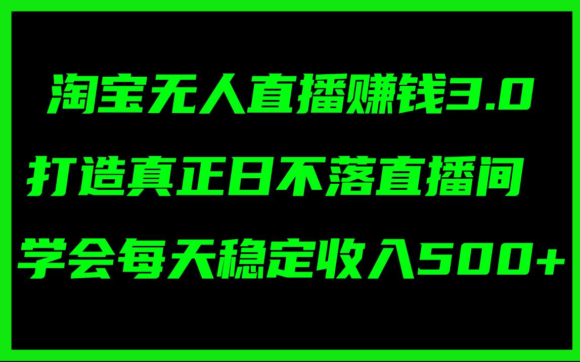 淘宝无人直播赚钱3.0，打造真正日不落直播间 ，学会每天稳定收入500+-副业网
