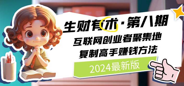 2024生财有术·第八期 互联网创业者聚集地，复制高手赚钱方法 (7月更新)-副业网