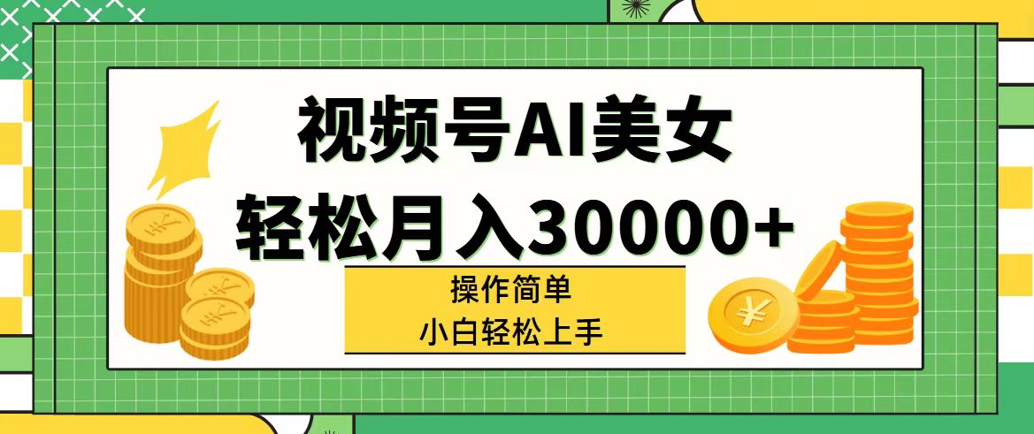 视频号AI美女，轻松月入30000+,操作简单小白也能轻松上手-副业网