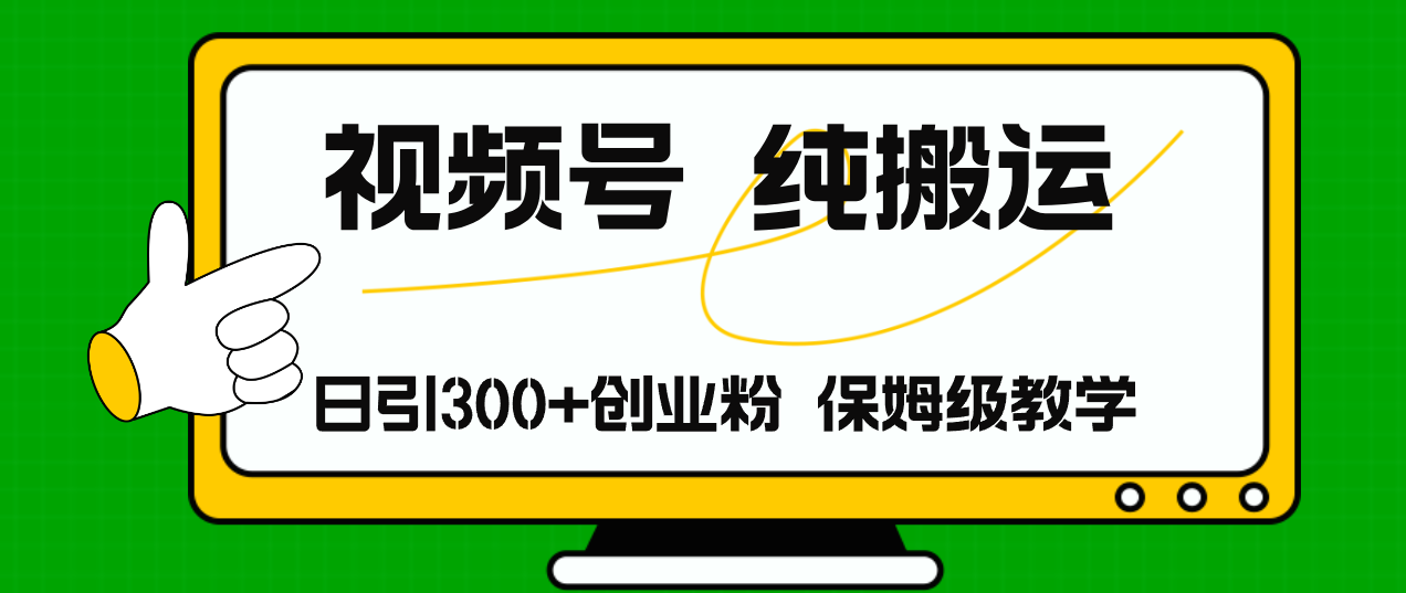 视频号纯搬运日引流300+创业粉，日入4000+-副业网