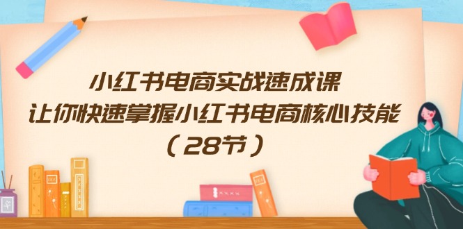 小红书电商实战速成课，让你快速掌握小红书电商核心技能-副业网