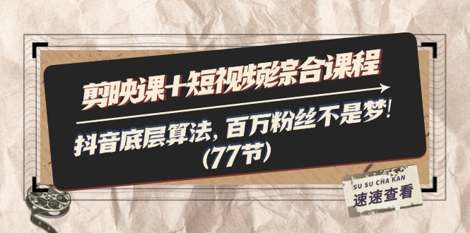 剪映课+短视频综合课程：抖音底层算法，百万粉丝不是梦!-副业网