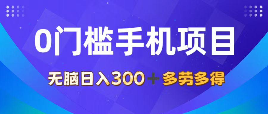 0门槛手机项目，无脑日入300+，多劳多得，有手就行-副业网