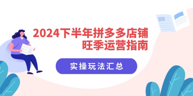 2024下半年拼多多店铺旺季运营指南：实操玩法汇总-副业网