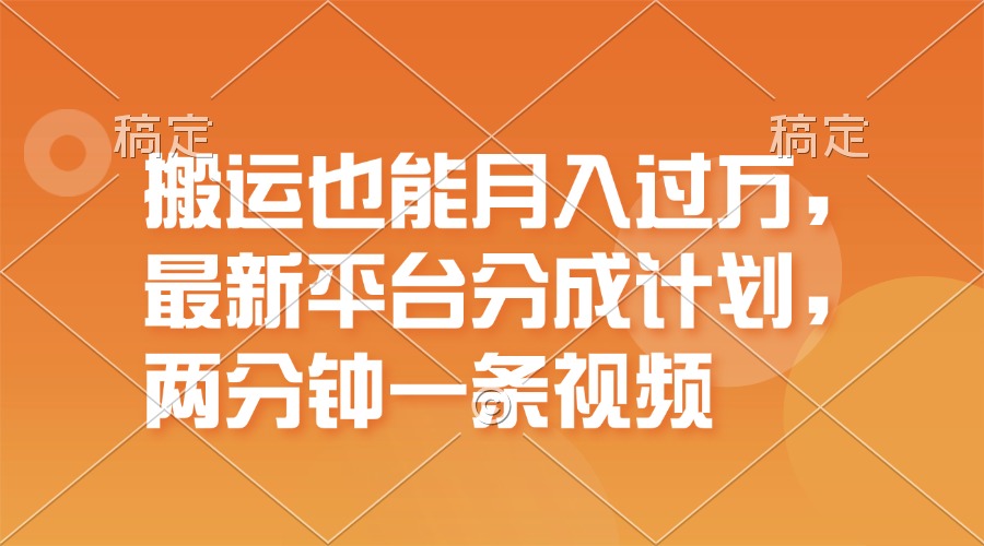 搬运也能月入过万，最新平台分成计划，一万播放一百米，一分钟一个作品-副业网