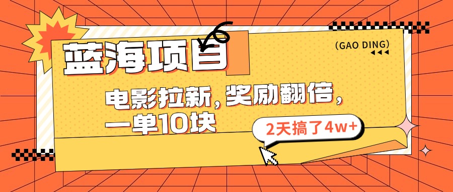蓝海项目，电影拉新，奖励翻倍，一单10元，2天搞了4w+-副业网