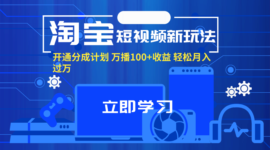 淘宝短视频新玩法，开通分成计划，万播100+收益，轻松月入过万。-副业网