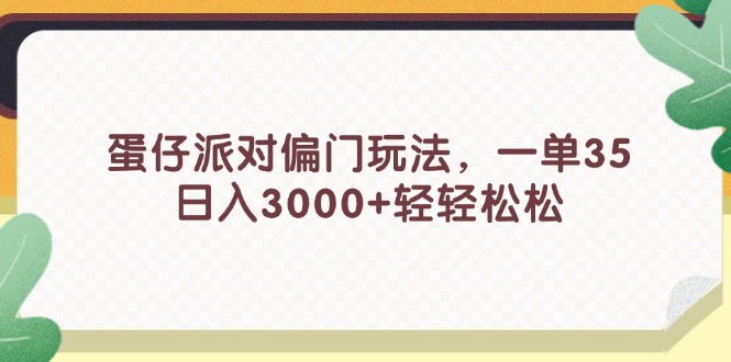 蛋仔派对偏门玩法，一单35，日入3000+轻轻松松-副业网