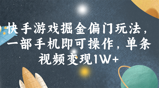 快手游戏掘金偏门玩法，一部手机即可操作，单条视频变现1W+-副业网