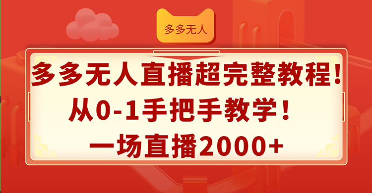 多多无人直播超完整教程!从0-1手把手教学!一场直播2000+-副业网