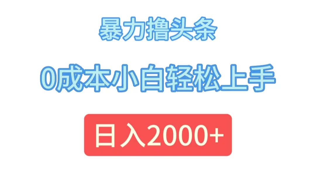 暴力撸头条，0成本小白轻松上手，日入2000+-副业网