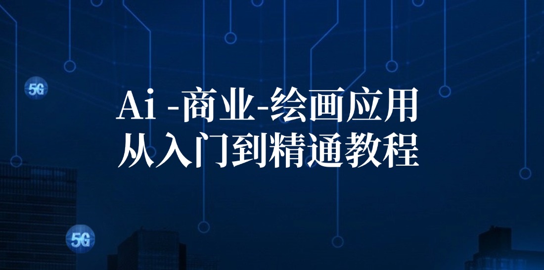 Ai-商业 绘画-应用从入门到精通教程：Ai绘画/设计/摄影/电商/建筑-副业网