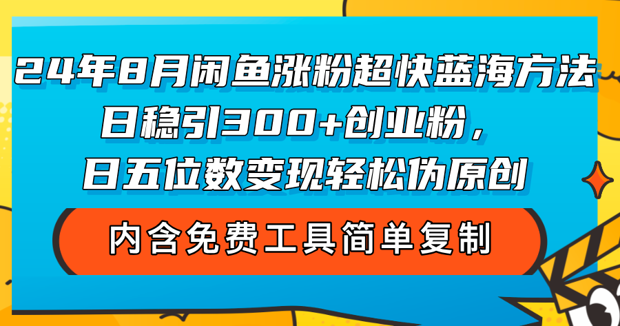 24年8月闲鱼涨粉超快蓝海方法！日稳引300+创业粉，日五位数变现，轻松…-副业网