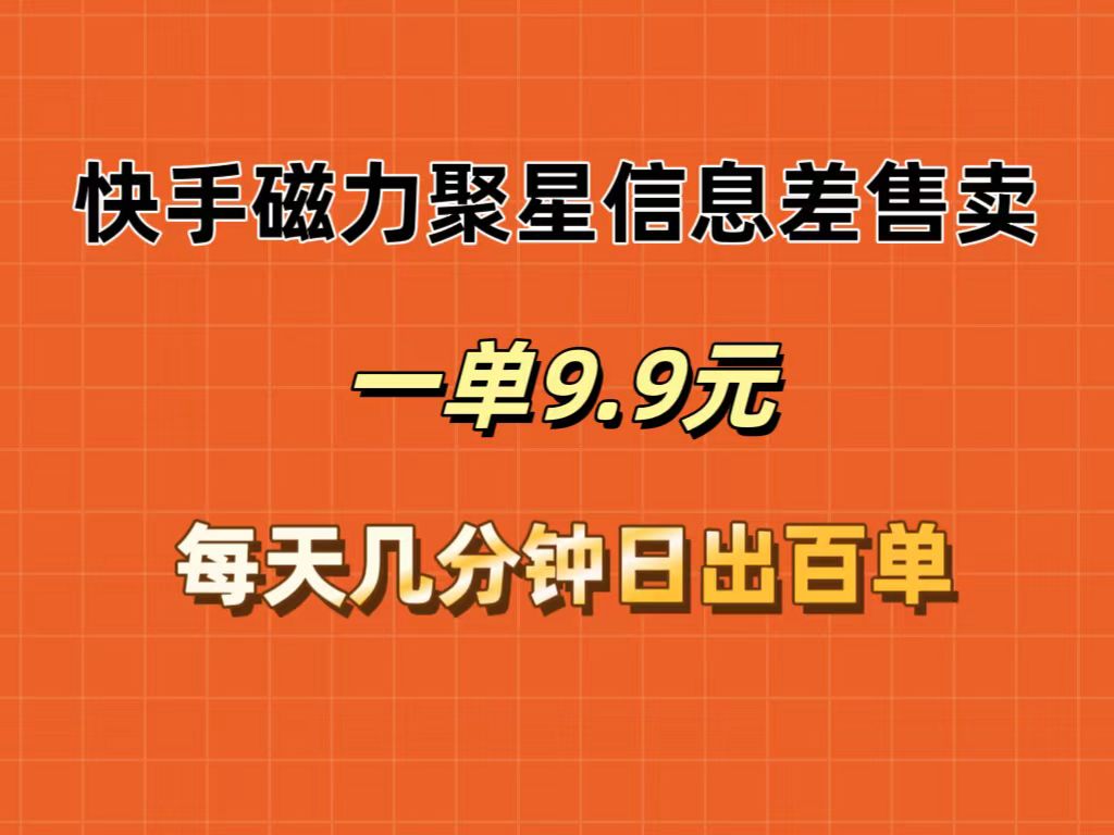 快手磁力聚星信息差售卖，一单9.9.每天几分钟，日出百单-副业网