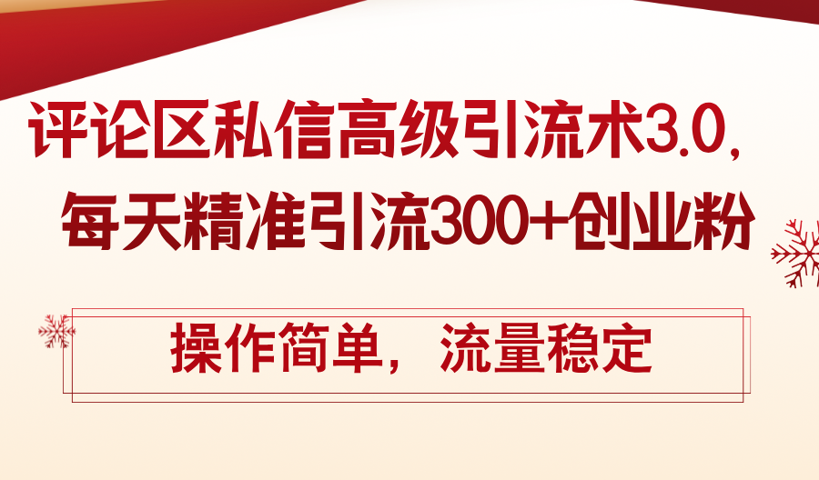 评论区私信高级引流术3.0，每天精准引流300+创业粉，操作简单，流量稳定-副业网