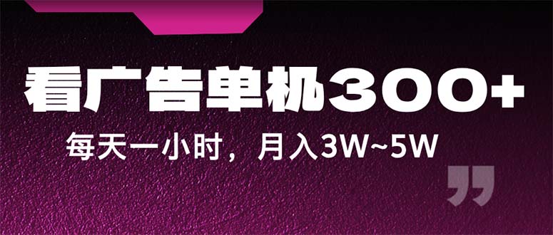 蓝海项目，看广告单机300+，每天一个小时，月入3W~5W-副业网