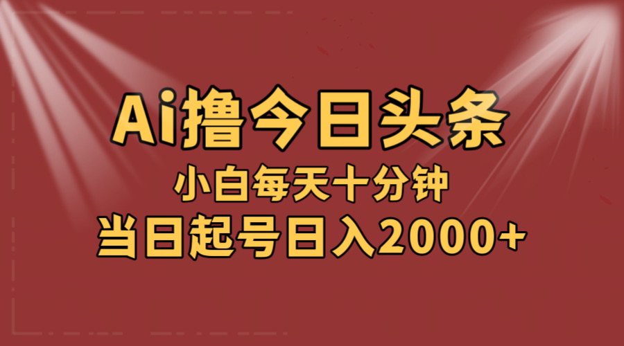 AI撸爆款头条，当天起号，可矩阵，第二天见收益，小白无脑轻松日入2000+-副业网
