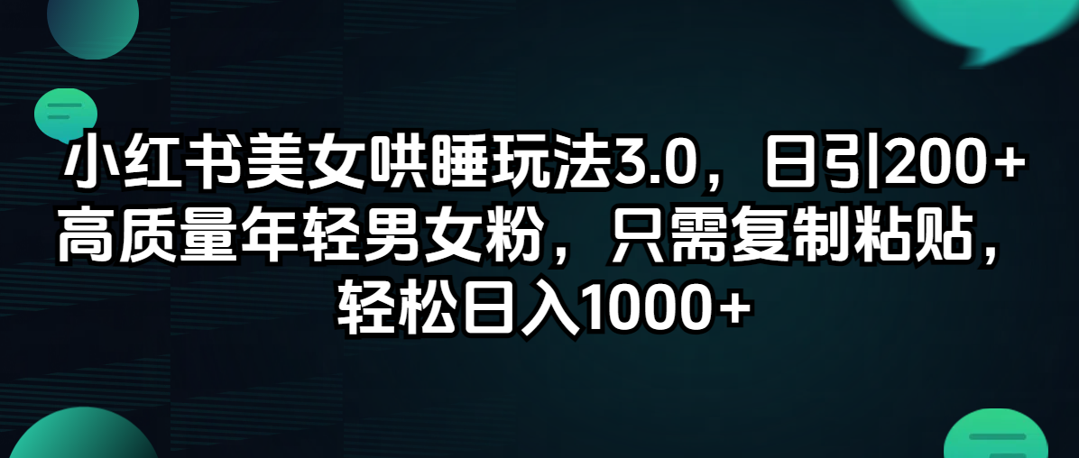 小红书美女哄睡玩法3.0，日引200+高质量年轻男女粉，只需复制粘贴，轻…-副业网