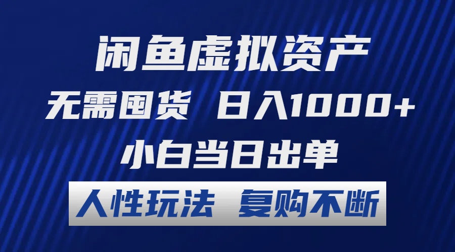 闲鱼虚拟资产 无需囤货 日入1000+ 小白当日出单 人性玩法 复购不断-副业网