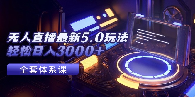 无人直播最新5.0玩法，轻松日入3000+-副业网