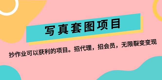 写真套图项目：抄作业可以获利的项目。招代理，招会员，无限裂变变现-副业网