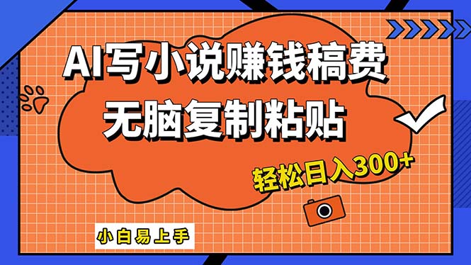 AI一键智能写小说，只需复制粘贴，小白也能成为小说家 轻松日入300+-副业网