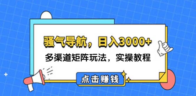 日入3000+ 骚气导航，多渠道矩阵玩法，实操教程-副业网