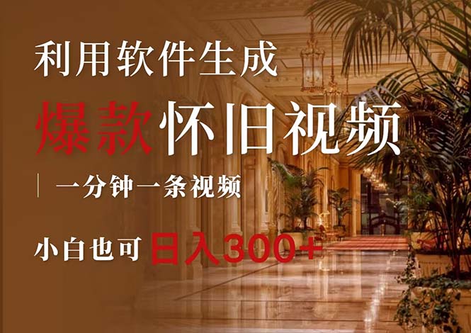 一键生成原创爆款怀旧视频，情怀爆款玩法，小白也可日入300+-副业网