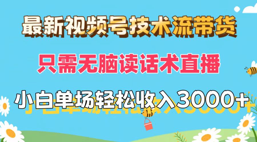 最新视频号技术流带货，只需无脑读话术直播，小白单场直播纯收益也能轻…-副业网
