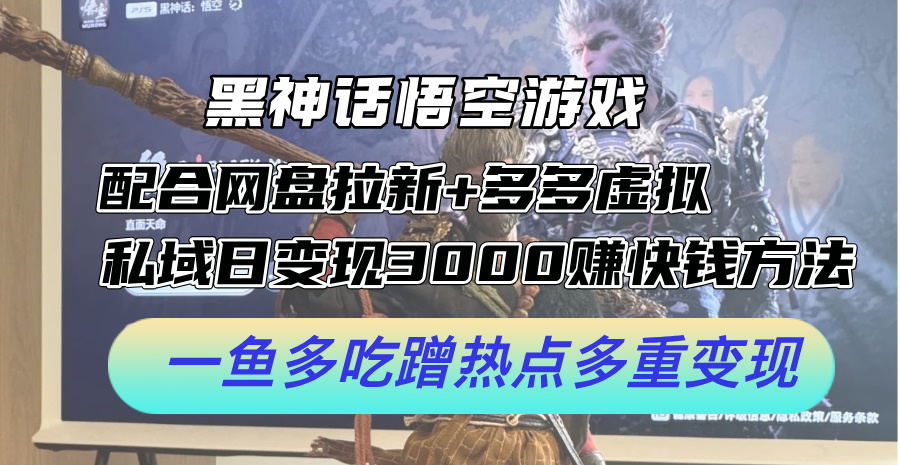 黑神话悟空游戏配合网盘拉新+多多虚拟+私域日变现3000+赚快钱方法。…-副业网