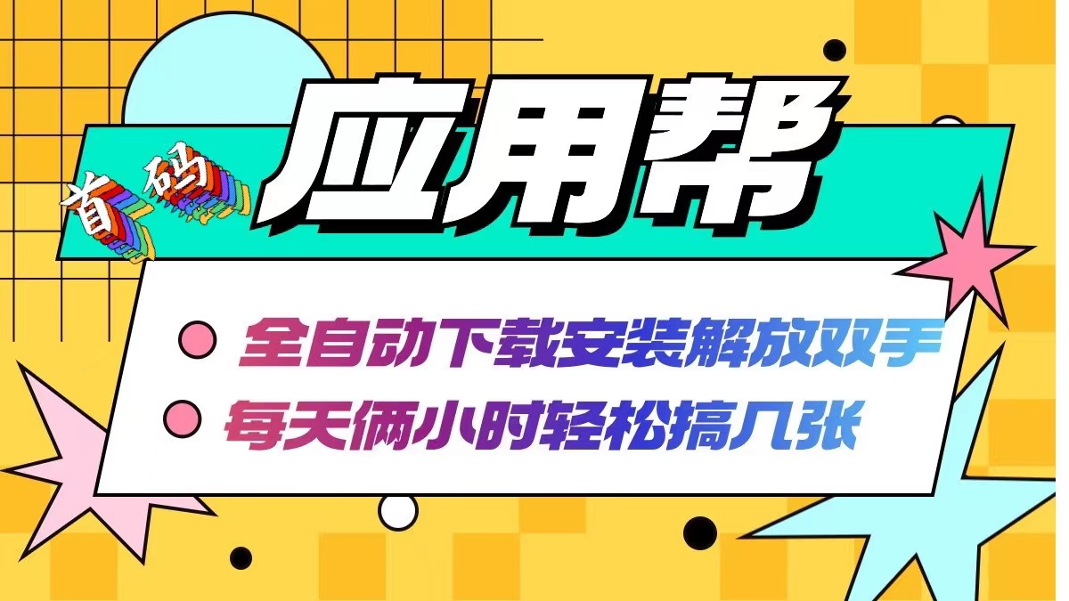 应用帮下载安装拉新玩法 全自动下载安装到卸载 每天俩小时轻松搞几张-副业网