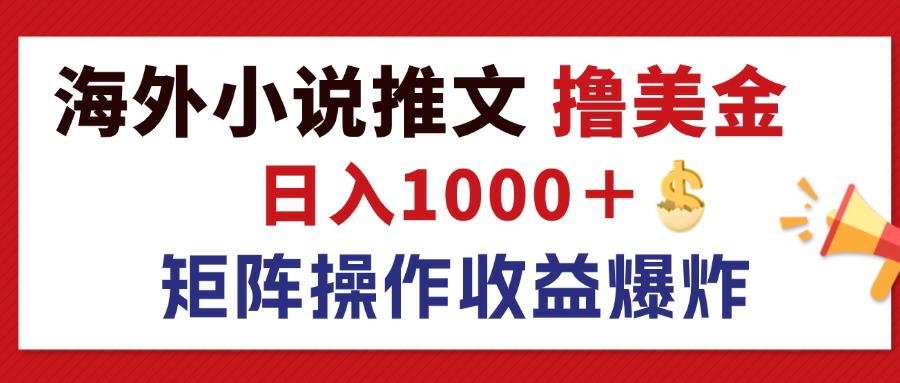 最新海外小说推文撸美金，日入1000＋ 蓝海市场，矩阵放大收益爆炸-副业网