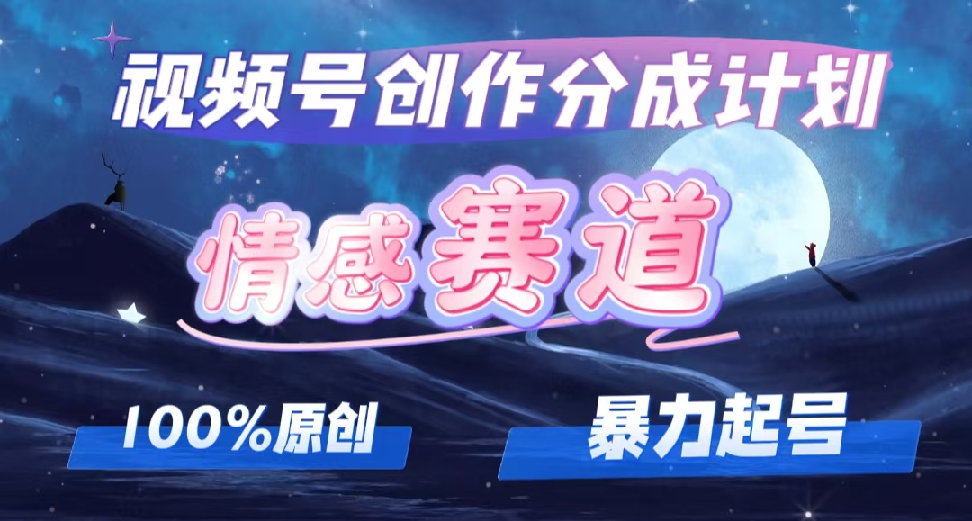 详解视频号创作者分成项目之情感赛道，暴力起号，可同步多平台 (附素材)-副业网