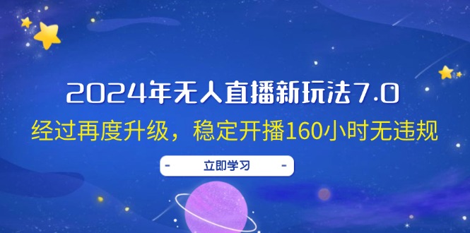 2024年无人直播新玩法7.0，经过再度升级，稳定开播160小时无违规，抖音…-副业网