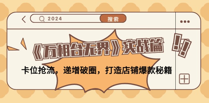 《万相台无界》实战篇：卡位抢流，递增破圈，打造店铺爆款秘籍-无水印-副业网