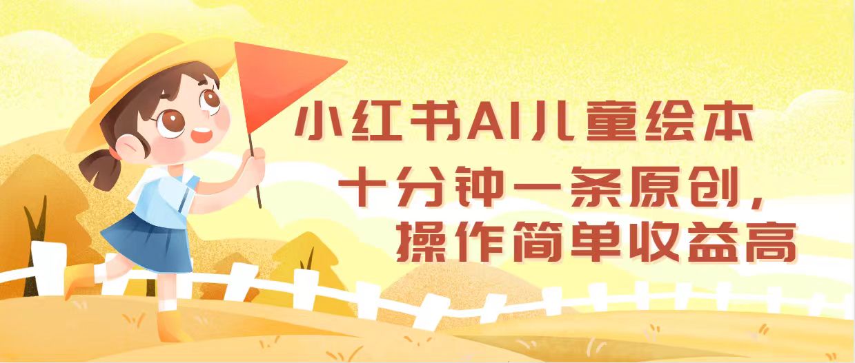 小红书AI儿童绘本，十分钟一条原创，操作简单收益高-副业网