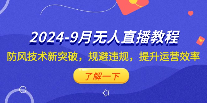 2024-9月抖音无人直播教程：防风技术新突破，规避违规，提升运营效率-副业网