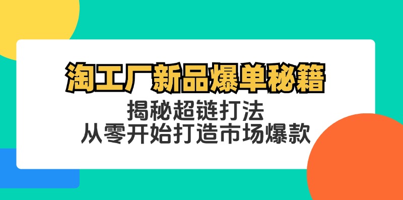 淘工厂新品爆单秘籍：揭秘超链打法，从零开始打造市场爆款-副业网
